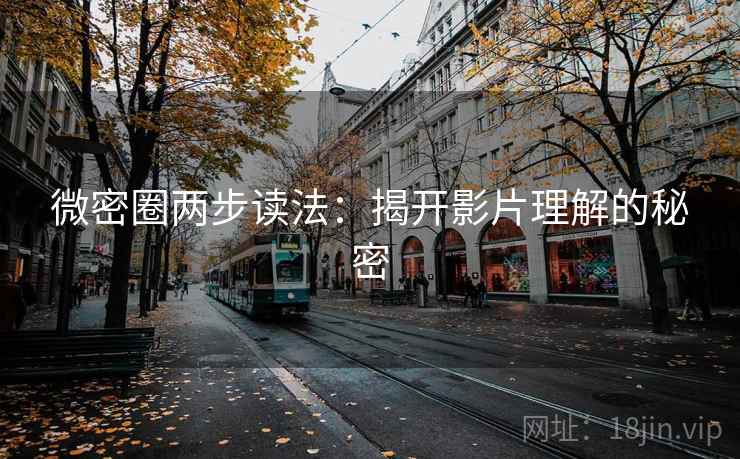 微密圈两步读法：揭开影片理解的秘密