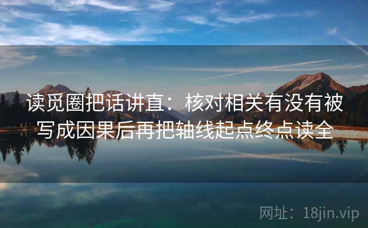 读觅圈把话讲直：核对相关有没有被写成因果后再把轴线起点终点读全