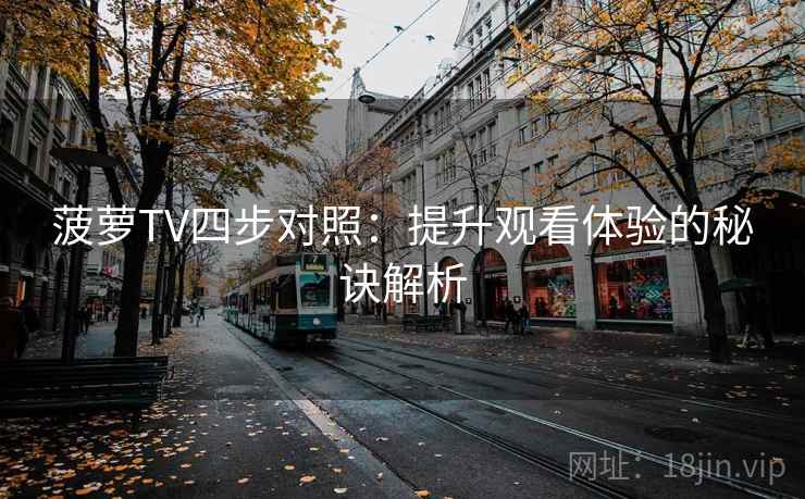 菠萝TV四步对照：提升观看体验的秘诀解析