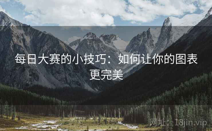 每日大赛的小技巧：如何让你的图表更完美